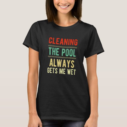 cleaning the pool always gets me wet pool cleaner T-Shirt (Vorderseite)