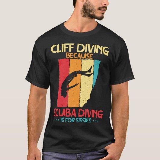 Cliff Diving Cause Scuba Diving Is For Sissies Cli T-Shirt (Vorderseite)