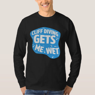 Cliff Diving Gets Me Wet Cliff Diver Base Jumping  T-Shirt