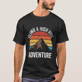 Climb A High Hill Adventure Hiking Rock Climbing  T-Shirt