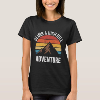 Climb A High Hill Adventure Hiking Rock Climbing  T-Shirt