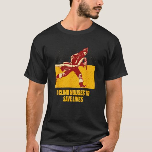 Climb Houses Save Lives Sayings Firefighter Quotes T-Shirt (Vorderseite)