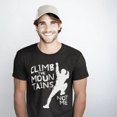 Climb Mountains Funny Sarcastic T-Shirt