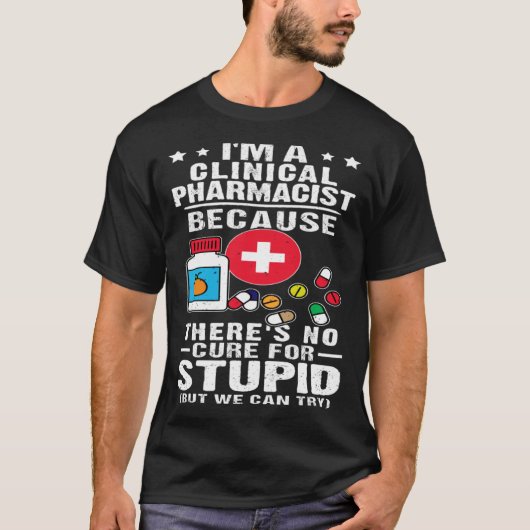 Clinical Pharmacist There s No Cure For Stupid T-Shirt (Vorderseite)