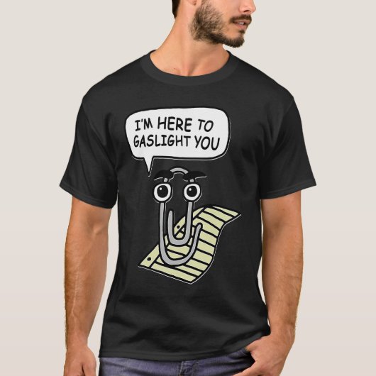 Clippy I'm Here To Gaslight You Good T-Shirt (Vorderseite)