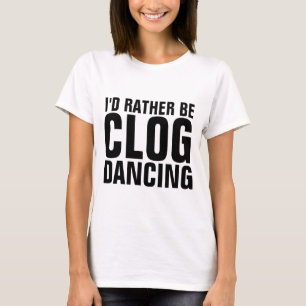 CLOGGING CLOG DANCING T - Shirt