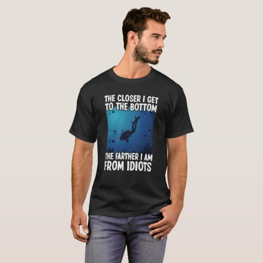 Closer I Get To The Bottom  Scuba Dive Diving T-Shirt (Vorne ganz)