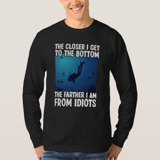 Closer I Get To The Bottom  Scuba Dive Diving T-Shirt (Vorderseite)