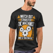 CNC Machinist Watch Out Exhausted CNC Machinist T-Shirt (Vorderseite)