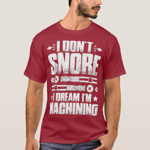 CNC Operator I Dont Snore CNC Machinist T-Shirt