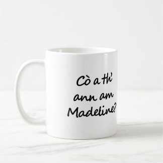 Cò a th' ann am Madeline? Who is Madeline? Gaelic Kaffeetasse