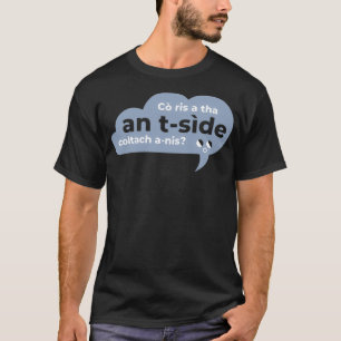 Co as a tha an an side coltach anis Scottish Gäeli T-Shirt