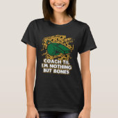 Coach Til Im Nothing But Bones Coaching Retired Me T-Shirt (Vorderseite)