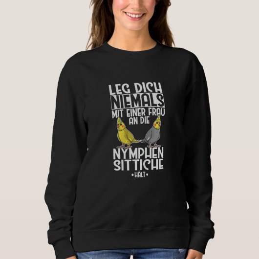 Cockatiel Leg Dich Niemals Frau an Cockatiel Sweatshirt (Vorderseite)