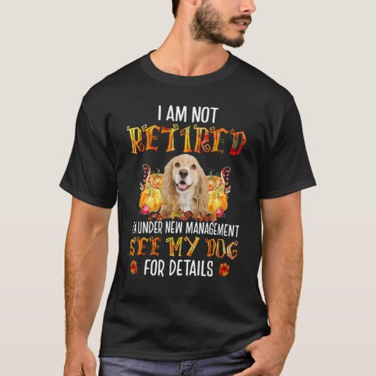 Cocker Spaniel Dogs I Am Not Retired T-Shirt (Vorderseite)