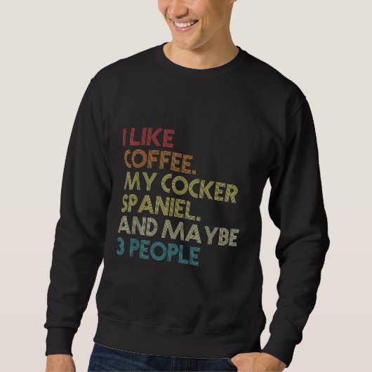 Cocker Spaniel Downer Coffee Lovers Quote Vinta Sweatshirt (Vorderseite)