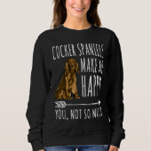 Cocker Spaniels Make Me Happy You Not So Much Dog Sweatshirt (Vorderseite)