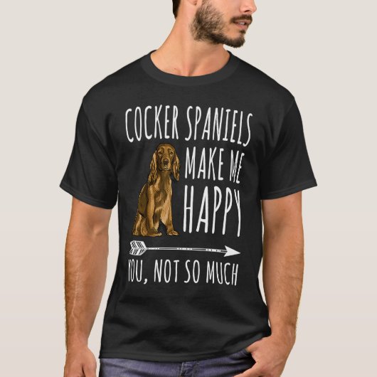 Cocker Spaniels Make Me Happy You Not So Much Dog T-Shirt (Vorderseite)