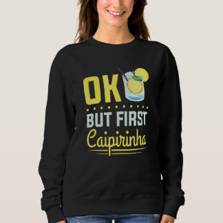 Cocktail Alkohol Trinken Ok Aber Erst Caipirinha Sweatshirt