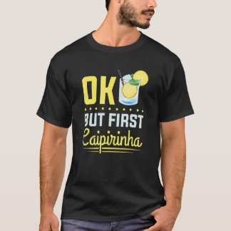 Cocktail Alkohol Trinken Ok Aber Erst Caipirinha T-Shirt