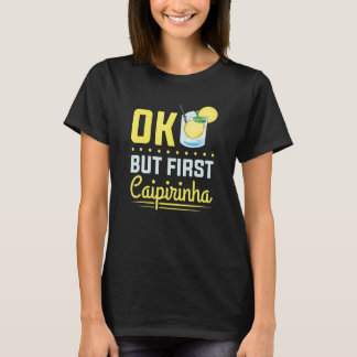 Cocktail Alkohol Trinken Ok Aber Erst Caipirinha T-Shirt