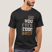 Codieren Sie sogar Bro Programmer T Shirt (Vorderseite)