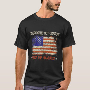 Coercion Is Not Consent Stop The Mandates Medical T-Shirt