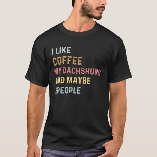 Coffee and Dachshund i like coffee my dachshund do T-Shirt (Vorderseite)
