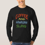Coffee And Hawaiian Sling Hawaiian Sling Coffee T-Shirt<br><div class="desc">Coffee And Hawaiian Sling Hawaiian Sling Coffee</div>