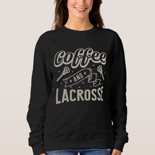 Coffee And Lacrosse  Quote Lacrosse Sweatshirt (Vorderseite)