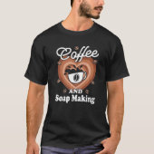 Coffee And Soap Making T-Shirt (Vorderseite)
