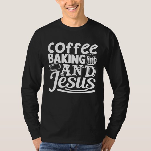 Coffee Baking And Jesus Believers Baking Drinking  T-Shirt (Vorderseite)