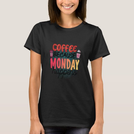 Coffee Because Monday Happens Caffeine Drinker Moc T-Shirt (Vorderseite)