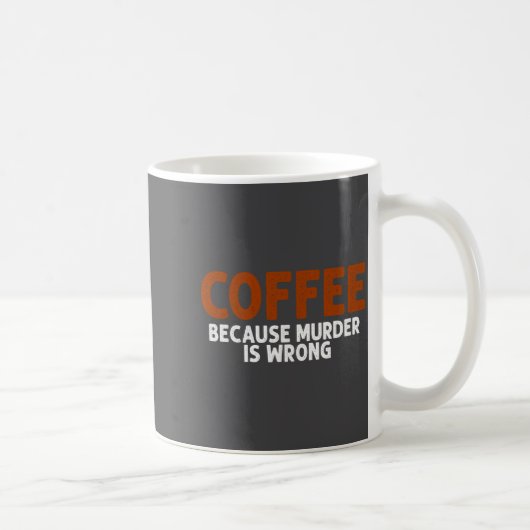 Coffee Because Murder Is Wrong Funny Sarcastic Kaffeetasse (Rechts)