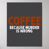 Coffee Because Murder Is Wrong Funny Sarcastic Poster (Vorne)