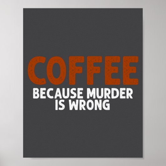 Coffee Because Murder Is Wrong Funny Sarcastic  Poster (Vorne)