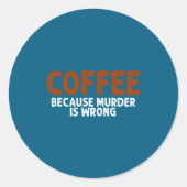 Coffee Because Murder Is Wrong Funny Sarcastic Runder Aufkleber (Vorderseite)