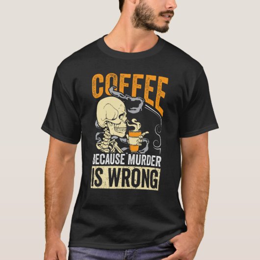 Coffee Because Murder Is Wrong Skeleton Coffee T-Shirt (Vorderseite)