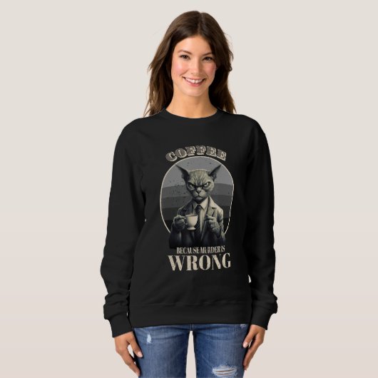 Coffee Because Murder Is Wrong  Tabby Cat Drinks C Sweatshirt (Vorne ganz)