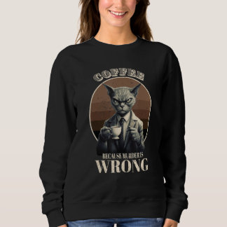 Coffee Because Murder Is Wrong  Tabby Cat Drinks C Sweatshirt