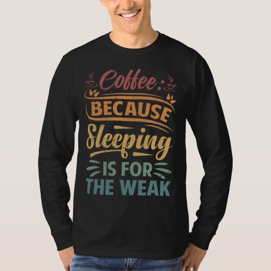 Coffee Because Sleeping Is For The Weak   Sarcasti T-Shirt (Vorderseite)