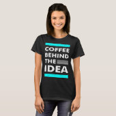Coffee Behind The Idea  Saying Coffee T-Shirt (Vorne ganz)