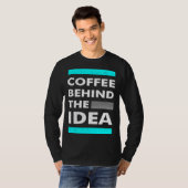 Coffee Behind The Idea  Saying Coffee T-Shirt (Vorne ganz)