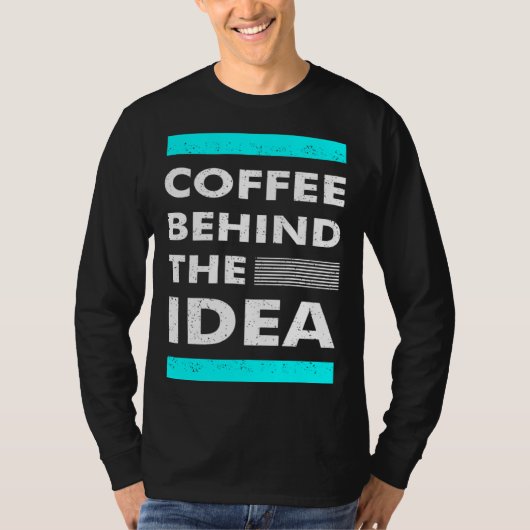 Coffee Behind The Idea  Saying Coffee T-Shirt (Vorderseite)