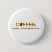 Coffee. Cause Life's Dangerous – funny meme Button (Vorderseite)