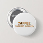 Coffee. Cause Life's Dangerous – funny meme Button (Vorne & Hinten)