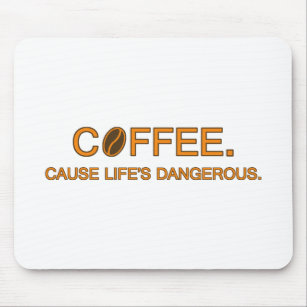 Coffee. Cause Life's Dangerous – humorous quote Mousepad