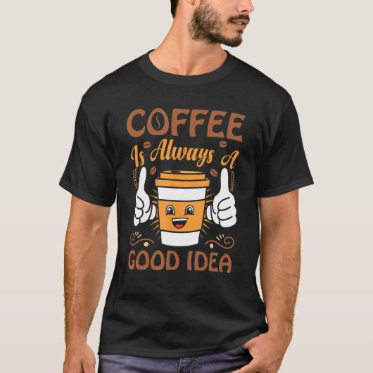 Coffee  Coffee is always a good idea T-Shirt (Vorderseite)