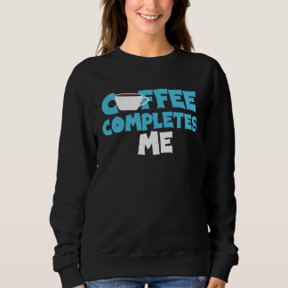 coffee compliments me coffee saying perfect  idea sweatshirt