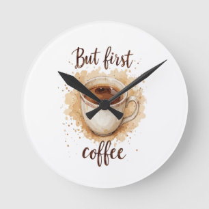Coffee Cup Art Print - Aber der erste Kaffee Runde Wanduhr
